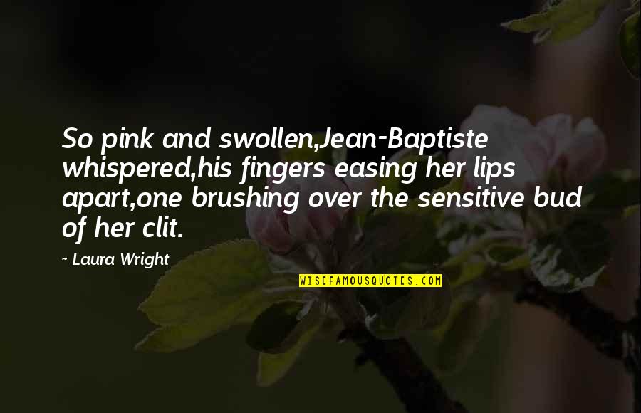 Armijo Alumni Quotes By Laura Wright: So pink and swollen,Jean-Baptiste whispered,his fingers easing her Armijo Alumni Quotes By Laura Wright: So pink and swollen,Jean-Baptiste whispered,his fingers easing her