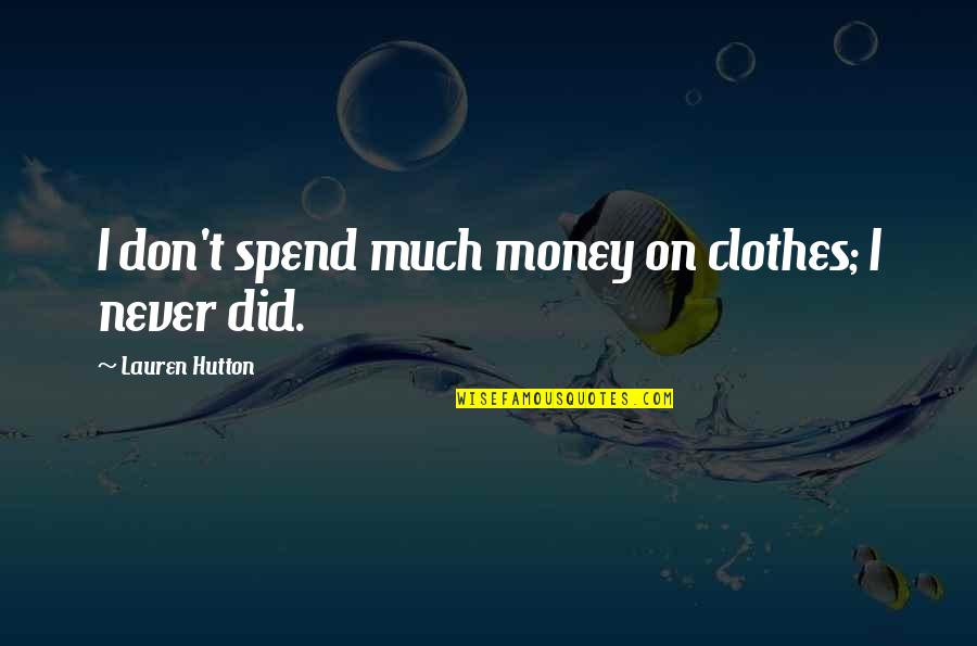 Armin Arlert Best Quotes By Lauren Hutton: I don't spend much money on clothes; I