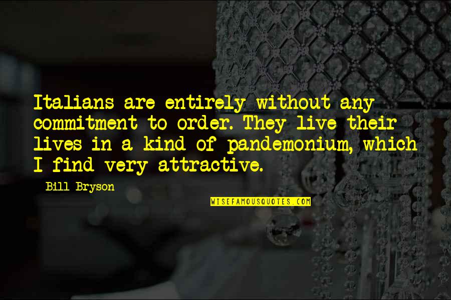 Armin Meiwes Quotes By Bill Bryson: Italians are entirely without any commitment to order. Armin Meiwes Quotes By Bill Bryson: Italians are entirely without any commitment to order.