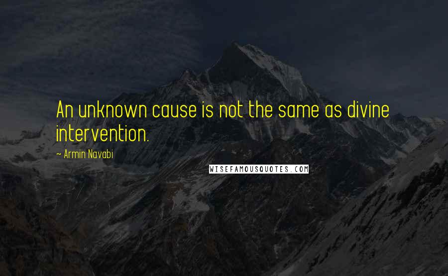 Armin Navabi quotes: An unknown cause is not the same as divine intervention.