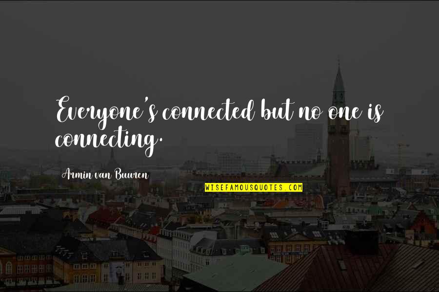 Armin Quotes By Armin Van Buuren: Everyone's connected but no one is connecting.