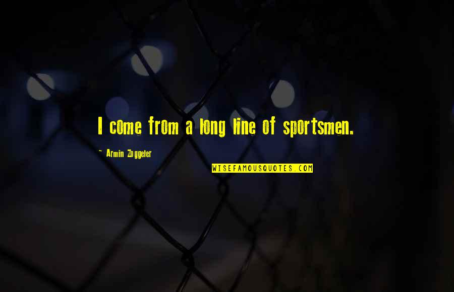 Armin Quotes By Armin Zoggeler: I come from a long line of sportsmen.