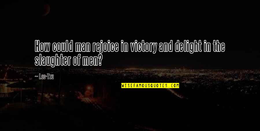 Armin Song Quotes By Lao-Tzu: How could man rejoice in victory and delight