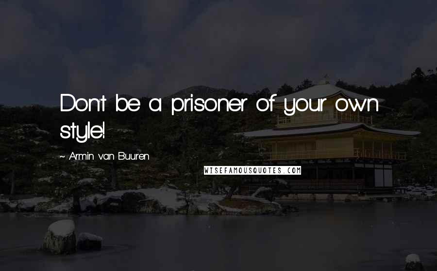 Armin Van Buuren quotes: Don't be a prisoner of your own style!