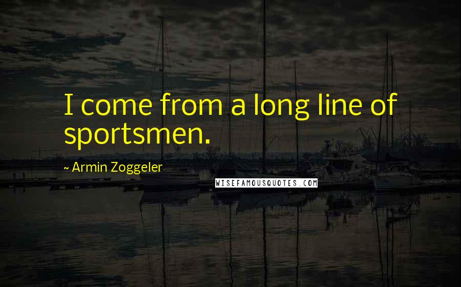 Armin Zoggeler quotes: I come from a long line of sportsmen.