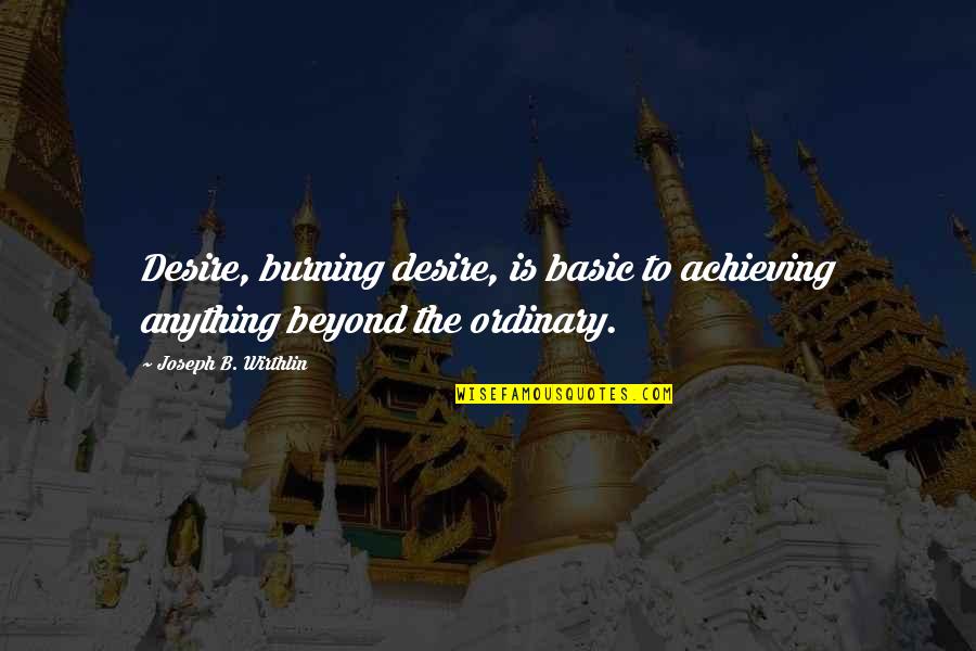 Armine Tumyan Quotes By Joseph B. Wirthlin: Desire, burning desire, is basic to achieving anything
