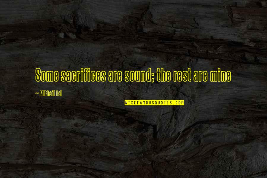 Armine Tumyan Quotes By Mikhail Tal: Some sacrifices are sound; the rest are mine