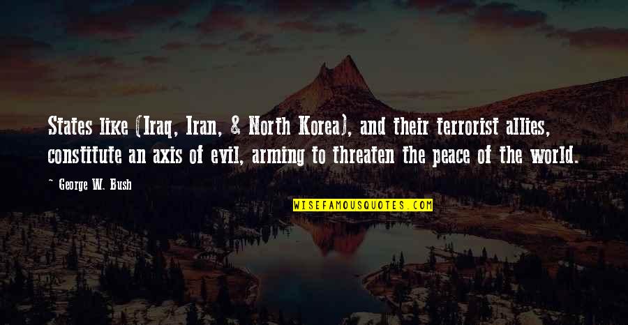 Arming Quotes By George W. Bush: States like (Iraq, Iran, & North Korea), and Arming Quotes By George W. Bush: States like (Iraq, Iran, & North Korea), and