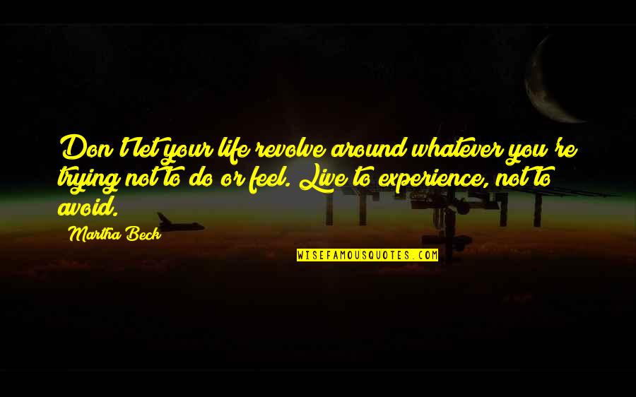Arminia Quotes By Martha Beck: Don't let your life revolve around whatever you're Arminia Quotes By Martha Beck: Don't let your life revolve around whatever you're