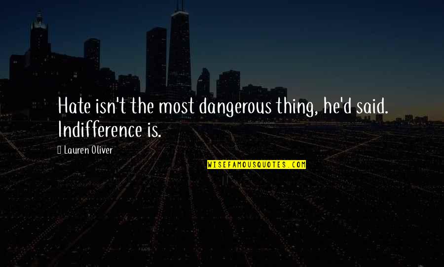 Arminian Theologians Quotes By Lauren Oliver: Hate isn't the most dangerous thing, he'd said. Arminian Theologians Quotes By Lauren Oliver: Hate isn't the most dangerous thing, he'd said.
