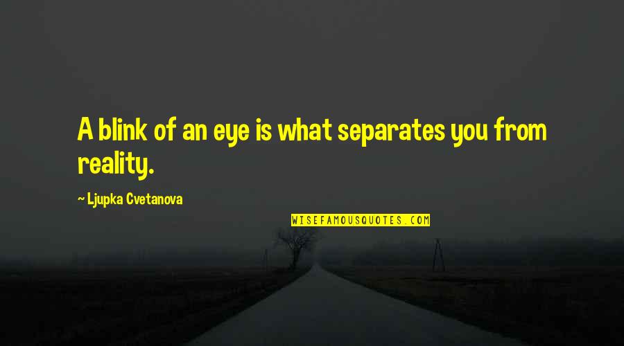 Arminian Theologians Quotes By Ljupka Cvetanova: A blink of an eye is what separates Arminian Theologians Quotes By Ljupka Cvetanova: A blink of an eye is what separates