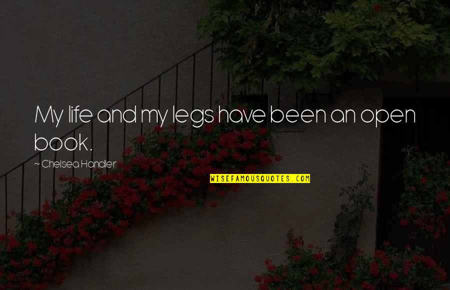 Arminian Theology Quotes By Chelsea Handler: My life and my legs have been an Arminian Theology Quotes By Chelsea Handler: My life and my legs have been an