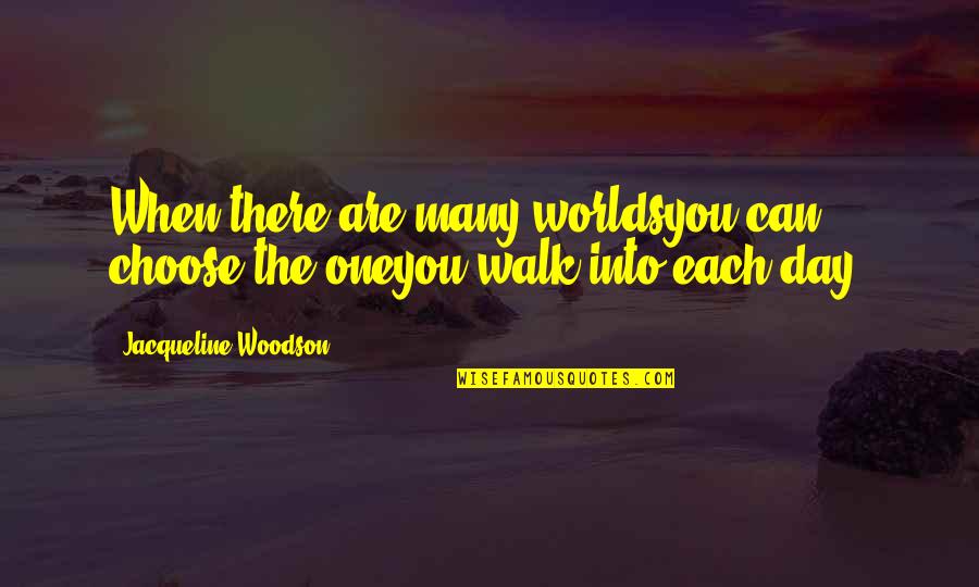 Arminian Theology Quotes By Jacqueline Woodson: When there are many worldsyou can choose the Arminian Theology Quotes By Jacqueline Woodson: When there are many worldsyou can choose the