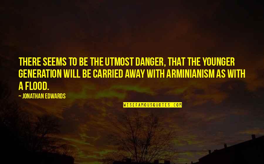 Arminianism 5 Quotes By Jonathan Edwards: There seems to be the utmost danger, that
