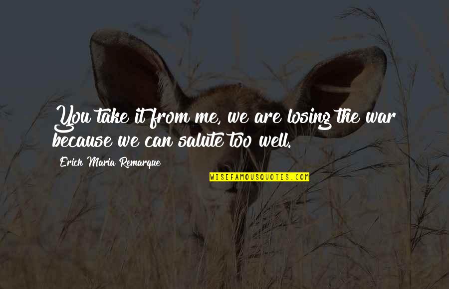 Arminianism Doctrine Quotes By Erich Maria Remarque: You take it from me, we are losing Arminianism Doctrine Quotes By Erich Maria Remarque: You take it from me, we are losing