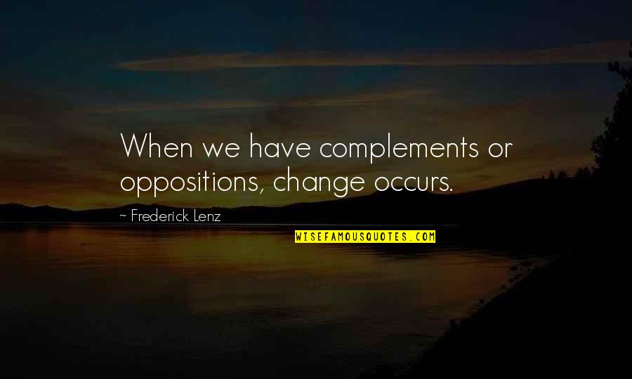 Arminianism Doctrine Quotes By Frederick Lenz: When we have complements or oppositions, change occurs. Arminianism Doctrine Quotes By Frederick Lenz: When we have complements or oppositions, change occurs.