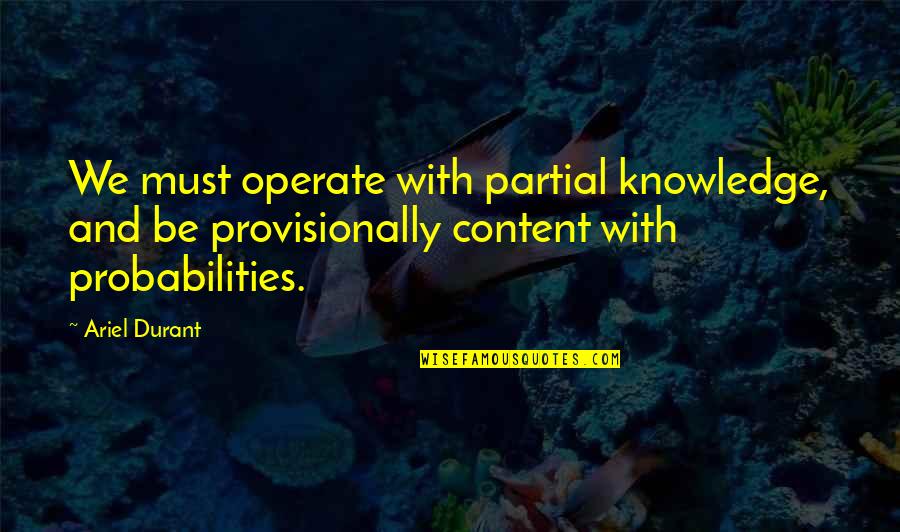 Arminio Negro Quotes By Ariel Durant: We must operate with partial knowledge, and be