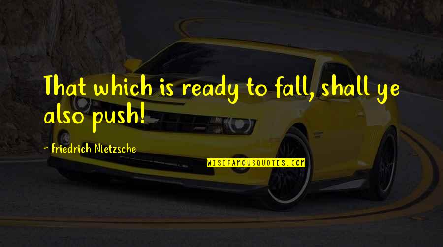 Arminius 357 Quotes By Friedrich Nietzsche: That which is ready to fall, shall ye Arminius 357 Quotes By Friedrich Nietzsche: That which is ready to fall, shall ye