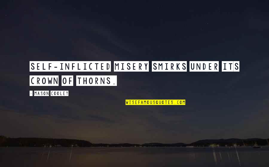 Arminius 357 Quotes By Mason Cooley: Self-inflicted misery smirks under its crown of thorns. Arminius 357 Quotes By Mason Cooley: Self-inflicted misery smirks under its crown of thorns.