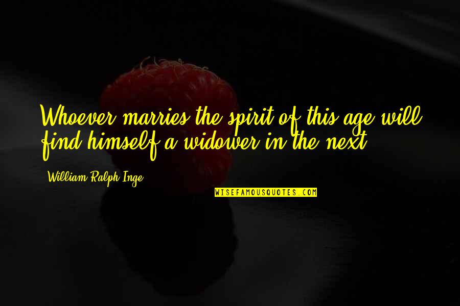 Armins Rusis Quotes By William Ralph Inge: Whoever marries the spirit of this age will