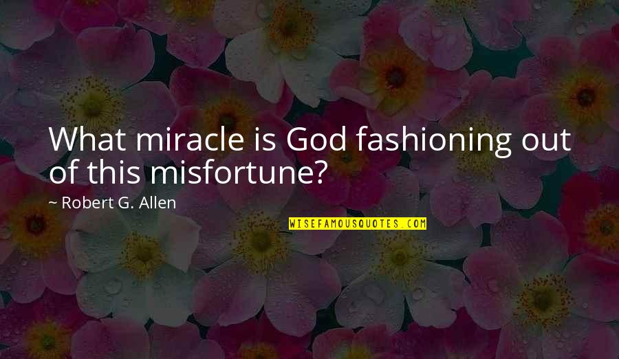 Armins Titan Quotes By Robert G. Allen: What miracle is God fashioning out of this