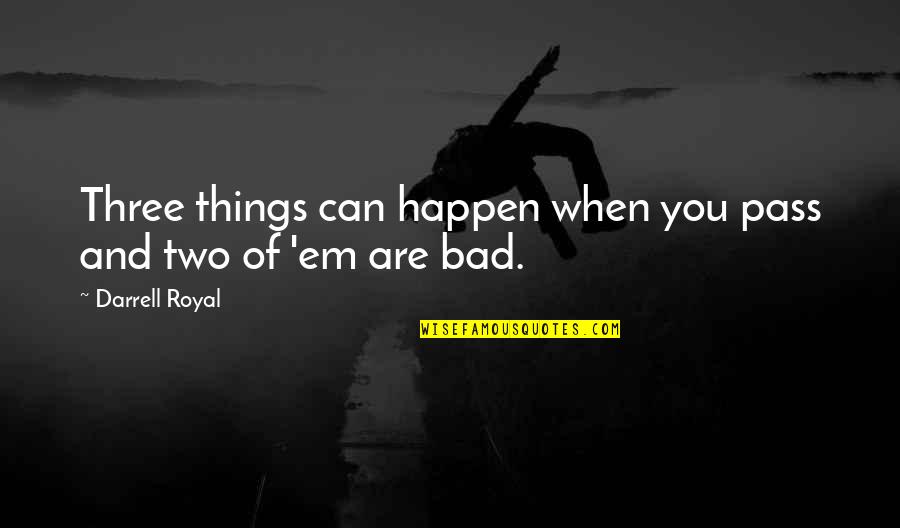 Arminse Quotes By Darrell Royal: Three things can happen when you pass and