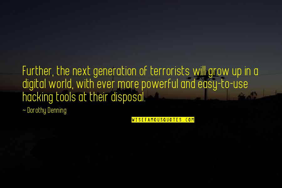 Armise Quotes By Dorothy Denning: Further, the next generation of terrorists will grow