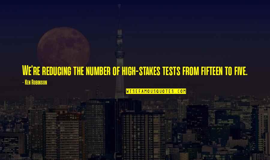 Armise Quotes By Ken Robinson: We're reducing the number of high-stakes tests from