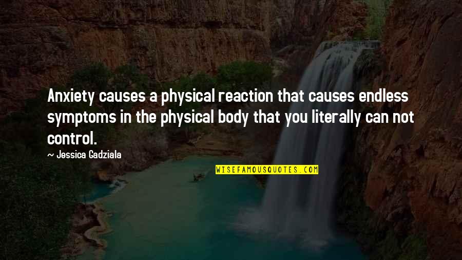 Armistace Quotes By Jessica Gadziala: Anxiety causes a physical reaction that causes endless