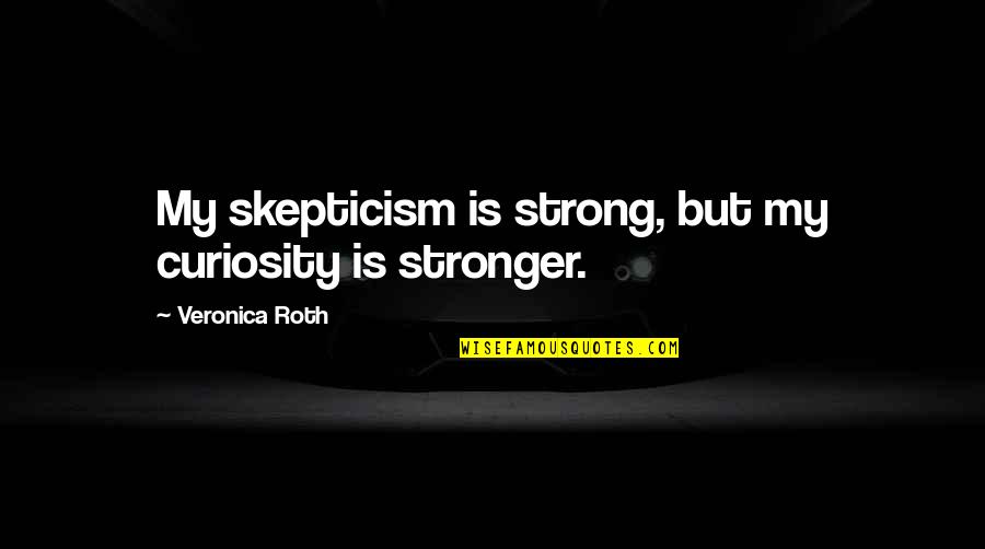 Armistace Quotes By Veronica Roth: My skepticism is strong, but my curiosity is