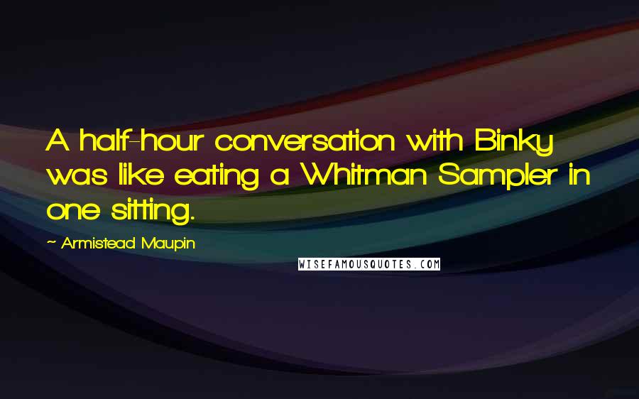 Armistead Maupin quotes: A half-hour conversation with Binky was like eating a Whitman Sampler in one sitting.