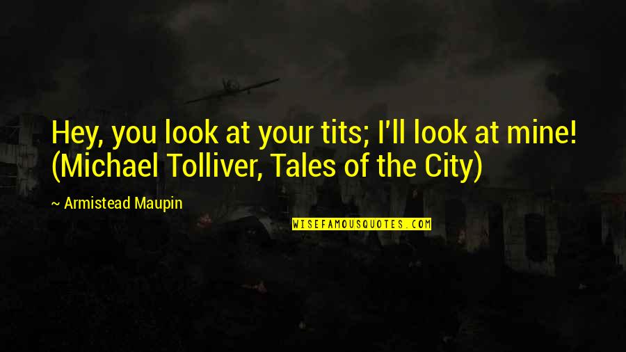 Armistead Quotes By Armistead Maupin: Hey, you look at your tits; I'll look