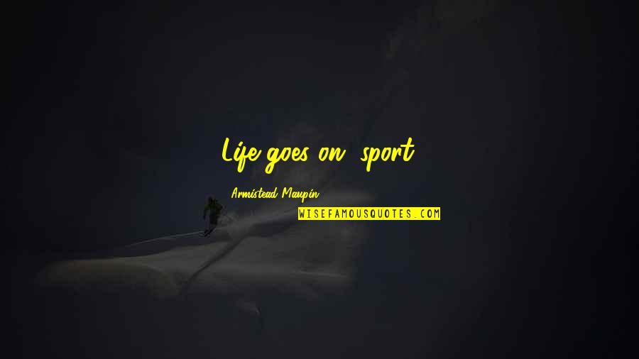 Armistead Quotes By Armistead Maupin: Life goes on, sport.