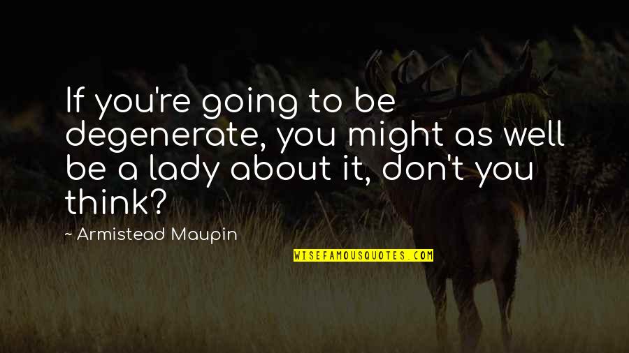 Armistead Quotes By Armistead Maupin: If you're going to be degenerate, you might