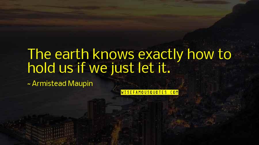 Armistead Quotes By Armistead Maupin: The earth knows exactly how to hold us