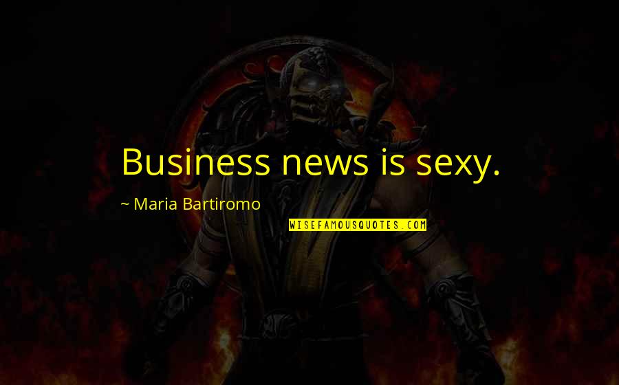 Armistice Day 2015 Quotes By Maria Bartiromo: Business news is sexy.