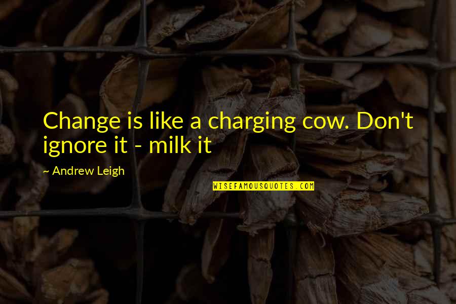 Armistice Day Sayings Quotes By Andrew Leigh: Change is like a charging cow. Don't ignore