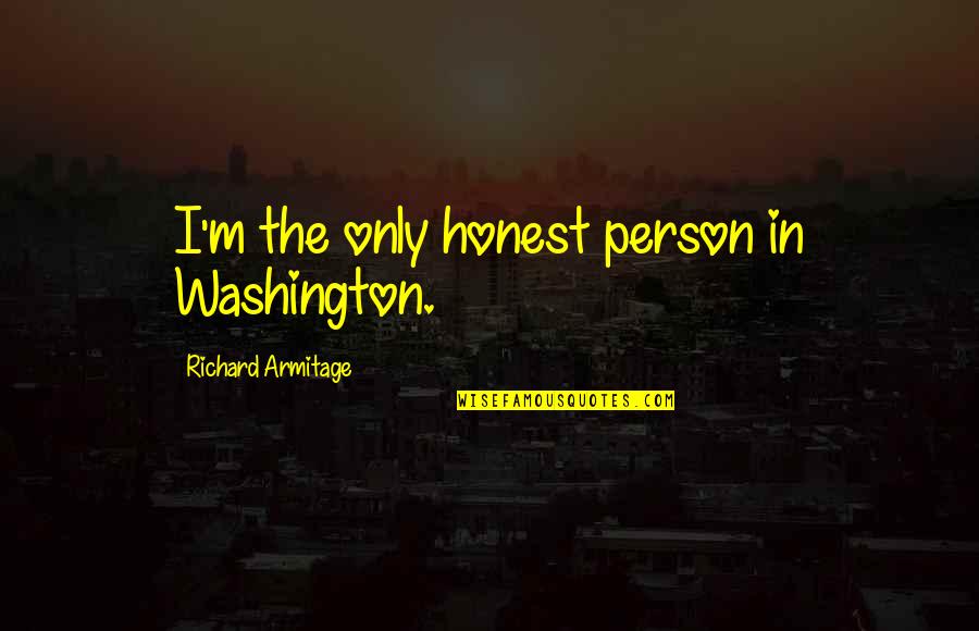 Armitage Quotes By Richard Armitage: I'm the only honest person in Washington.