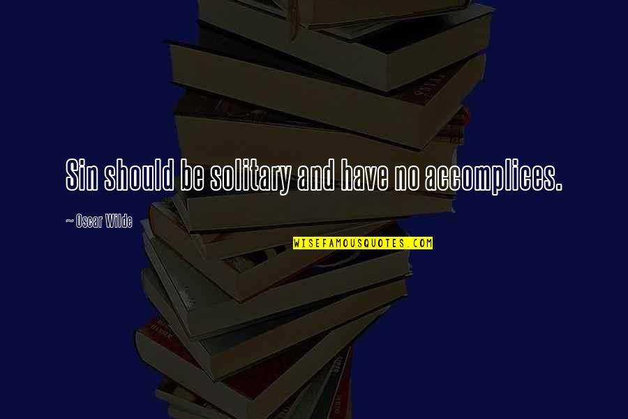 Armitt Group Quotes By Oscar Wilde: Sin should be solitary and have no accomplices.