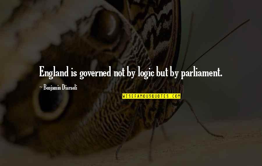 Armitt Reviews Quotes By Benjamin Disraeli: England is governed not by logic but by