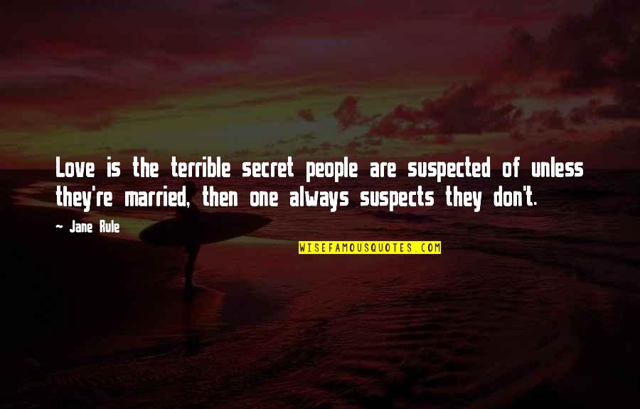 Armlands Quotes By Jane Rule: Love is the terrible secret people are suspected