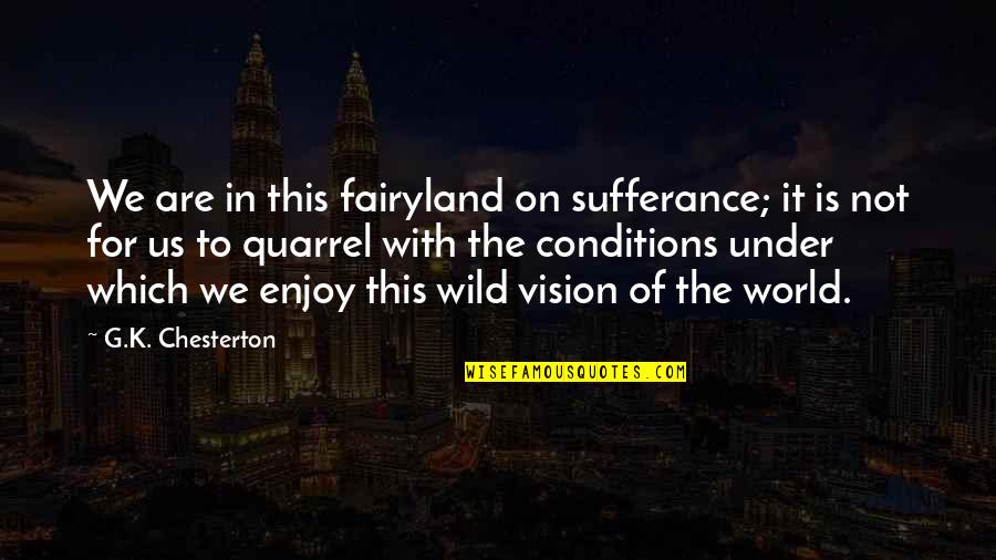 Armless Accent Quotes By G.K. Chesterton: We are in this fairyland on sufferance; it