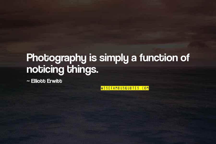 Armless Archer Quotes By Elliott Erwitt: Photography is simply a function of noticing things. Armless Archer Quotes By Elliott Erwitt: Photography is simply a function of noticing things.