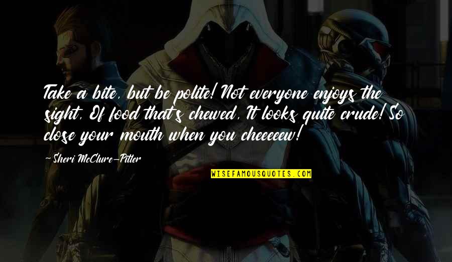 Armless Archer Quotes By Sheri McClure-Pitler: Take a bite, but be polite! Not everyone Armless Archer Quotes By Sheri McClure-Pitler: Take a bite, but be polite! Not everyone