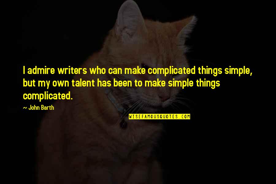 Armload Quotes By John Barth: I admire writers who can make complicated things