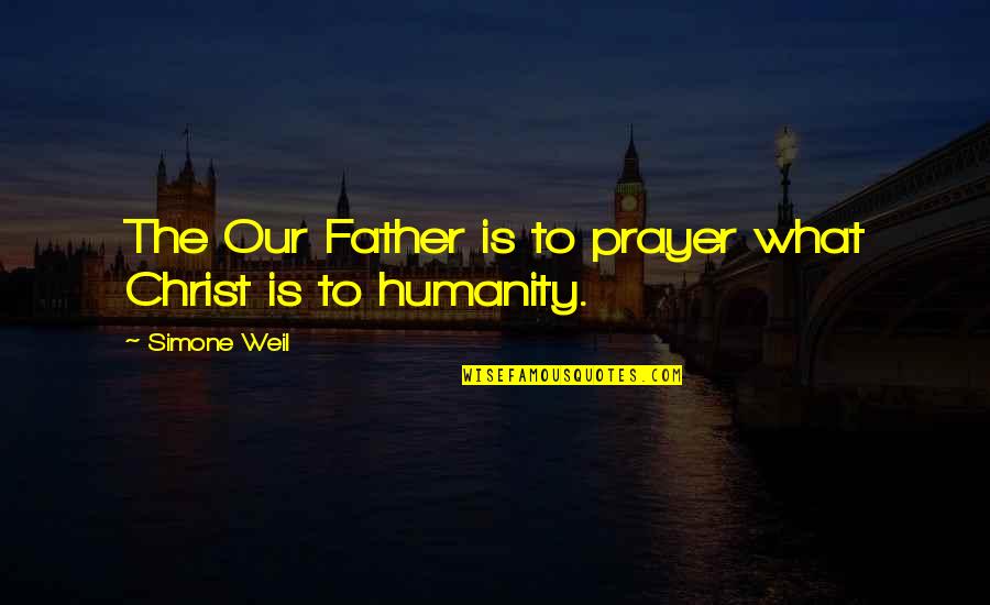 Armload Quotes By Simone Weil: The Our Father is to prayer what Christ