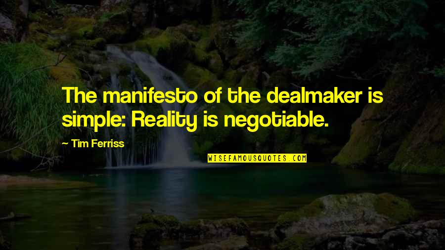Armload Quotes By Tim Ferriss: The manifesto of the dealmaker is simple: Reality