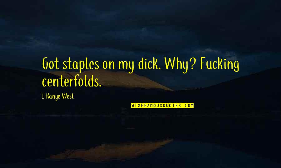 Armock Remodeling Quotes By Kanye West: Got staples on my dick. Why? Fucking centerfolds. Armock Remodeling Quotes By Kanye West: Got staples on my dick. Why? Fucking centerfolds.