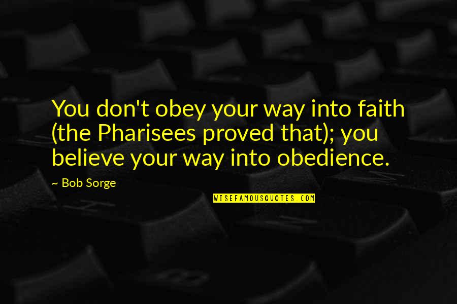 Armoir Quotes By Bob Sorge: You don't obey your way into faith (the