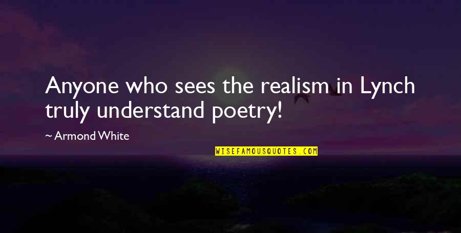 Armond Quotes By Armond White: Anyone who sees the realism in Lynch truly